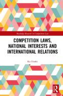 Competition Laws, National Interests And International Relations di Ko Unoki edito da Taylor & Francis Ltd