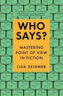 Who Says?: Mastering Point of View in Fiction di Lisa Zeidner edito da W W NORTON & CO