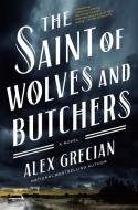 The Saint of Wolves and Butchers di Alex Grecian edito da G P PUTNAM SONS