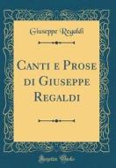 Canti E Prose Di Giuseppe Regaldi (Classic Reprint) di Giuseppe Regaldi edito da Forgotten Books