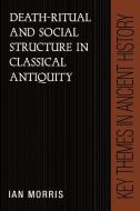 Death-Ritual and Social Structure in Classical Antiquity di Ian Morris, Morris Ian edito da Cambridge University Press