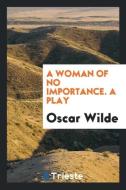 A woman of no importance. A play di Oscar Wilde edito da Trieste Publishing