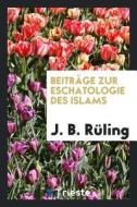 Beiträge Zur Eschatologie Des Islams di J. B. Ruling edito da LIGHTNING SOURCE INC