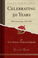 Celebrating 50 Years: 50th Anniversary, 1942-1992 (Classic Reprint) di Our Savior Lutheran Church edito da Forgotten Books