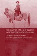 The Diary of a Manchu Soldier in Seventeenth-Century China di Nicola Di Cosmo edito da Taylor & Francis Ltd