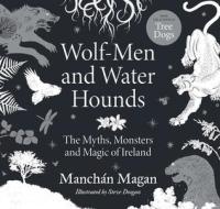 Wolf-Men And Water Hounds di Manchan Magan edito da Gill