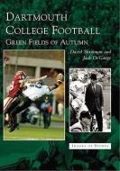 Dartmouth College Football:: Green Fields of Autumn di David Shribman, Jack Degange edito da ARCADIA PUB (SC)