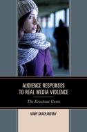 Audience Responses to Real Media Violence di Mary Grace Antony edito da RLPG