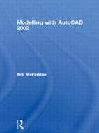 Modelling with AutoCAD 2002 di Bob McFarlane, Robert McFarlane edito da Butterworth-Heinemann