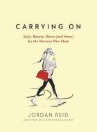Carrying on: Style, Beauty, Décor (and More) for the Nervous New Mom di Jordan Reid edito da RUNNING PR BOOK PUBL