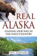 Real Alaska di Paul Schullery edito da Stackpole Books