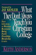 What They Don't Always Teach You at a Christian College di Keith Anderson edito da INTER VARSITY PR