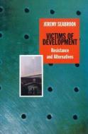 Victims of Development: Resistance & Alternatives di Jeremy Seabrook edito da VERSO