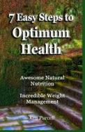 7 Easy Steps to Optimum Health: Awesome Natural Nutrition and Incredible Weight Management di Ken Purcell edito da Books to Believe in