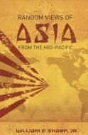 Random Views of Asia from the Mid-Pacific di William E. Sharp Jr edito da Savant Books & Publications LLC