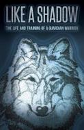 Like a Shadow: The Life and Training of a Guardian Warrior di Tamarack Song edito da LIGHTNING SOURCE INC