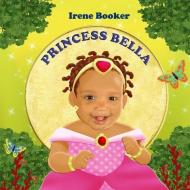 Princess Bella di Irene Booker edito da LIGHTNING SOURCE INC