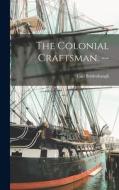 The Colonial Craftsman. -- di Carl Bridenbaugh edito da LIGHTNING SOURCE INC