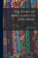 The Story of Africa and Its Explorers; v.4 di Robert Brown edito da LIGHTNING SOURCE INC