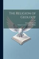 The Religion of Geology di Edward Hitchcock edito da LEGARE STREET PR