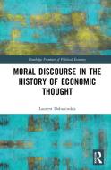 Moral Discourse In The History Of Economic Thought di Laurent Dobuzinskis edito da Taylor & Francis Ltd