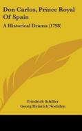 Don Carlos, Prince Royal of Spain: A Historical Drama (1798) di Friedrich Schiller edito da Kessinger Publishing