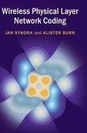 Wireless Physical Layer Network Coding di Jan Sykora, Alister Burr edito da Cambridge University Press