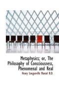 Metaphysics, Or, The Philosophy Of Consciousness, Phenomenal And Real di Henry Longueville Mansel edito da Bibliolife