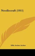 Needlecraft (1911) di Effie Archer Archer edito da Kessinger Publishing