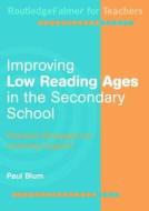 Improving Low-reading Ages In The Secondary School di Paul Blum edito da Taylor & Francis Ltd