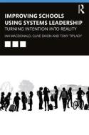 Improving Schools Using Systems Leadership di Ian Macdonald, Clive Dixon, Tony Tiplady edito da Taylor & Francis Ltd