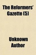The Reformers' Gazette Volume 5 di Unknown Author, Books Group edito da Rarebooksclub.com
