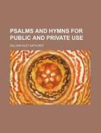 Psalms And Hymns For Public And Private di William Hiley Bathurst edito da Rarebooksclub.com