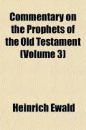 Commentary On The Prophets Of The Old Testament (volume 3) di Heinrich Ewald edito da General Books Llc