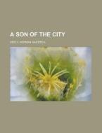 A Son Of The City di Herman Gastrell Seely edito da Rarebooksclub.com