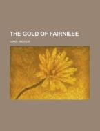 The Gold Of Fairnilee di Andrew Lang edito da General Books Llc