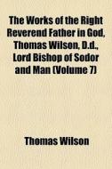 The Works Of The Right Reverend Father I di Thomas Wilson edito da General Books