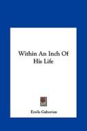 Within an Inch of His Life di Emile Gaboriau edito da Kessinger Publishing