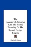 The Records of Artakshir and the Heroic Founding of the Second Persian Empire edito da Kessinger Publishing