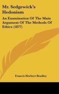 Mr. Sedgewick's Hedonism: An Examination of the Main Argument of the Methods of Ethics (1877) di Francis Herbert Bradley edito da Kessinger Publishing