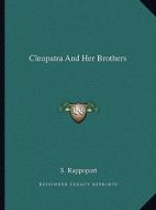 Cleopatra and Her Brothers di S. Rappoport edito da Kessinger Publishing