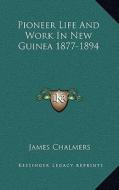 Pioneer Life and Work in New Guinea 1877-1894 di James Chalmers edito da Kessinger Publishing