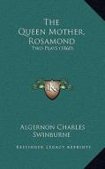 The Queen Mother, Rosamond: Two Plays (1860) di Algernon Charles Swinburne edito da Kessinger Publishing