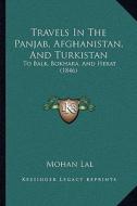 Travels in the Panjab, Afghanistan, and Turkistan: To Balk, Bokhara, and Herat (1846) di Mohan Lal edito da Kessinger Publishing