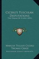 Cicero's Tusculan Disputations: The Dream of Scipio (1851) di Marcus Tullius Cicero edito da Kessinger Publishing