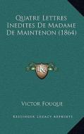 Quatre Lettres Inedites de Madame de Maintenon (1864) di Victor Fouque edito da Kessinger Publishing
