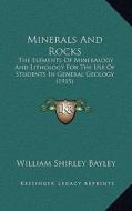 Minerals and Rocks: The Elements of Mineralogy and Lithology for the Use of Students in General Geology (1915) di William Shirley Bayley edito da Kessinger Publishing