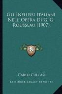 Gli Influssi Italiani Nell' Opera Di G. G. Rousseau (1907) di Carlo Culcasi edito da Kessinger Publishing