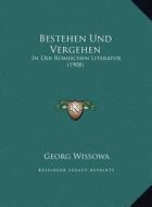 Bestehen Und Vergehen: In Der Romischen Literatur (1908) in Der Romischen Literatur (1908) di Georg Wissowa edito da Kessinger Publishing