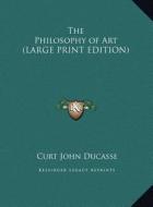 The Philosophy of Art di Curt John Ducasse edito da Kessinger Publishing